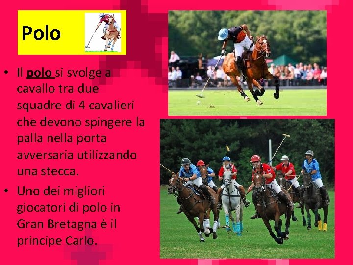 Polo • Il polo si svolge a cavallo tra due squadre di 4 cavalieri