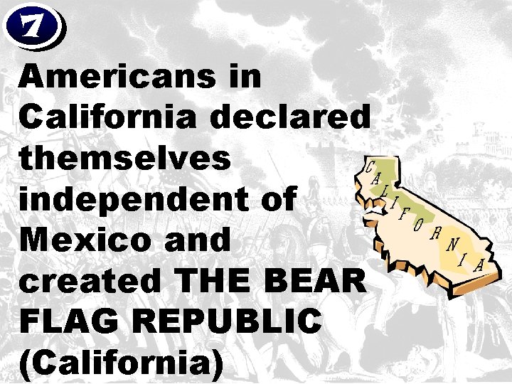 7 Americans in California declared themselves independent of Mexico and created THE BEAR FLAG