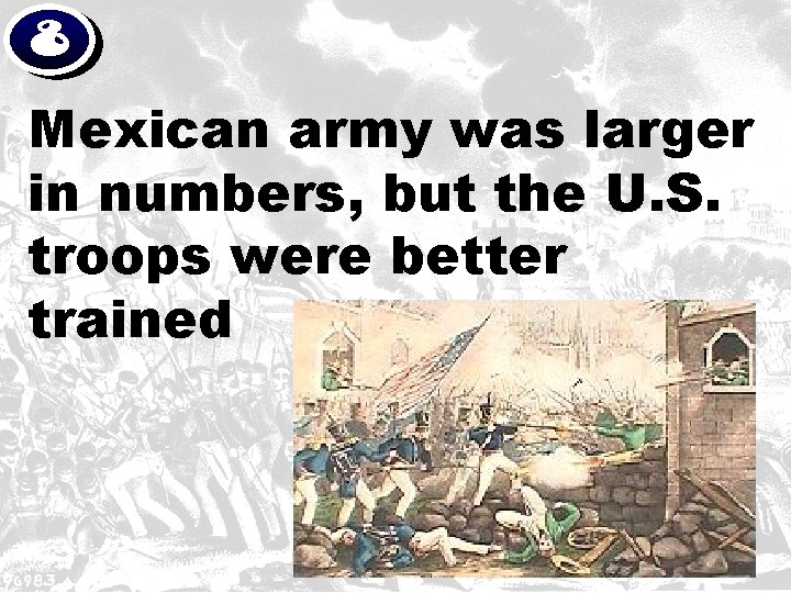 8 Mexican army was larger in numbers, but the U. S. troops were better