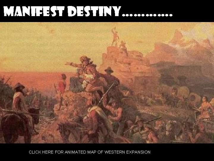 MANIFEST DESTINY…………. CLICK HERE FOR ANIMATED MAP OF WESTERN EXPANSION 