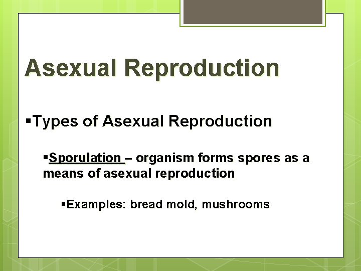 Asexual Reproduction §Types of Asexual Reproduction §Sporulation – organism forms spores as a means