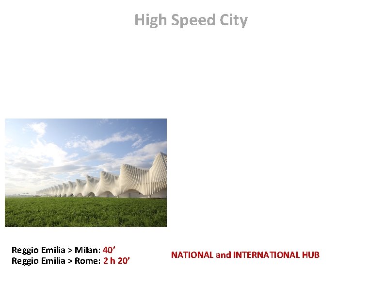 High Speed City Reggio Emilia > Milan: 40’ Reggio Emilia > Rome: 2 h