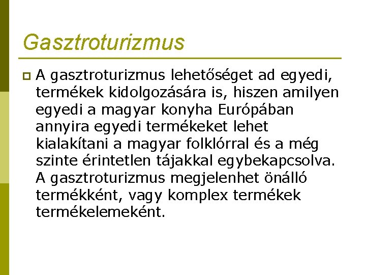 Gasztroturizmus p A gasztroturizmus lehetőséget ad egyedi, termékek kidolgozására is, hiszen amilyen egyedi a