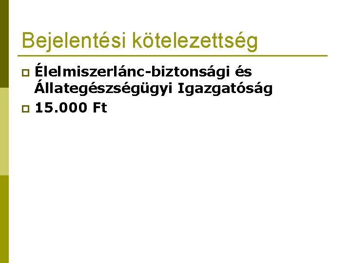 Bejelentési kötelezettség Élelmiszerlánc-biztonsági és Állategészségügyi Igazgatóság p 15. 000 Ft p 