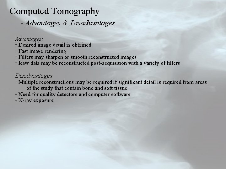 Computed Tomography - Advantages & Disadvantages Advantages: • Desired image detail is obtained •