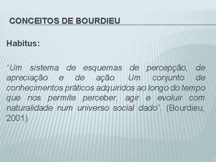CONCEITOS DE BOURDIEU Habitus: “Um sistema de esquemas de percepção, de apreciação e de