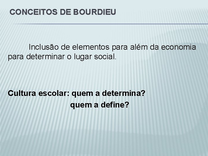 CONCEITOS DE BOURDIEU Inclusão de elementos para além da economia para determinar o lugar