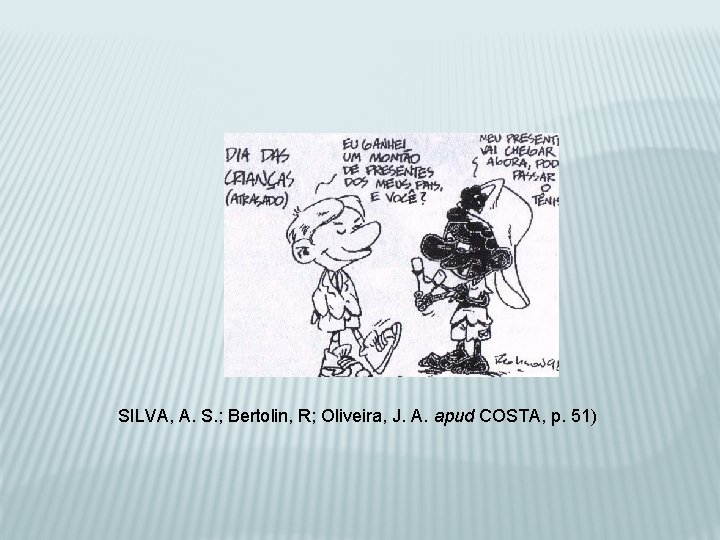 SILVA, A. S. ; Bertolin, R; Oliveira, J. A. apud COSTA, p. 51) 