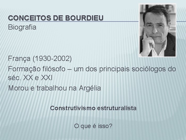 CONCEITOS DE BOURDIEU Biografia França (1930 -2002) Formação filósofo – um dos principais sociólogos