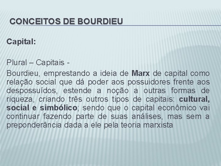 CONCEITOS DE BOURDIEU Capital: Plural – Capitais - Bourdieu, emprestando a ideia de Marx