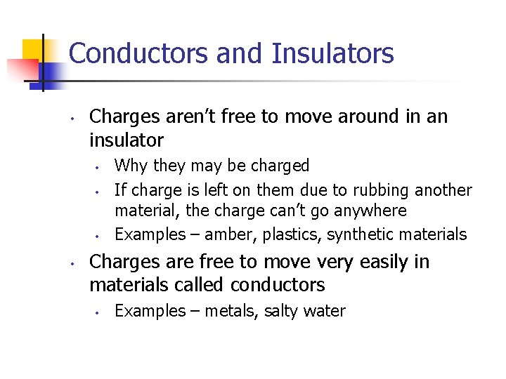 Conductors and Insulators • Charges aren’t free to move around in an insulator •