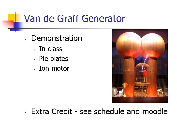 Van de Graff Generator • Demonstration • • In-class Pie plates Ion motor Extra