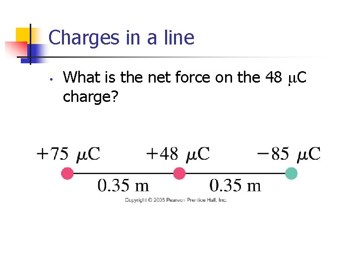 Charges in a line • What is the net force on the 48 C