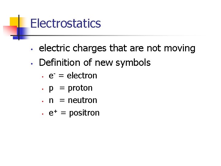 Electrostatics • • electric charges that are not moving Definition of new symbols •