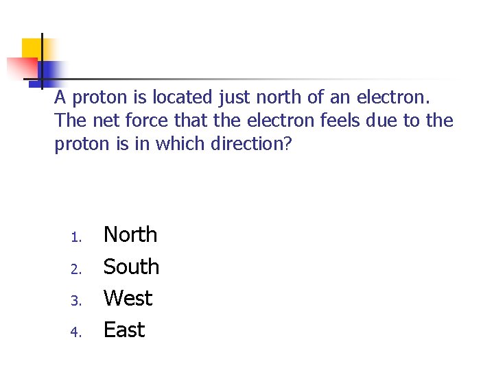 A proton is located just north of an electron. The net force that the