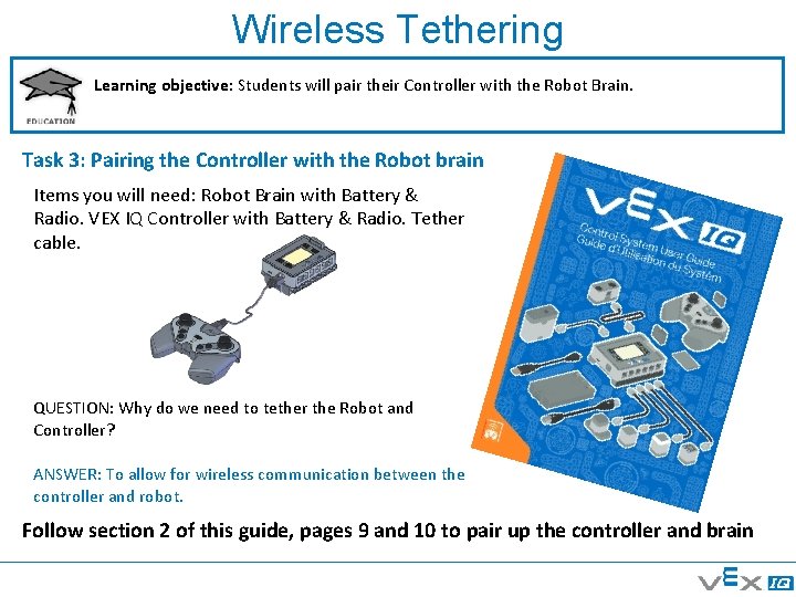 Wireless Tethering Learning objective: Students will pair their Controller with the Robot Brain. Task Wireless Tethering Learning objective: Students will pair their Controller with the Robot Brain. Task