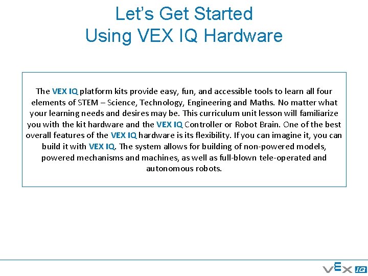 Let’s Get Started Using VEX IQ Hardware The VEX IQ platform kits provide easy,