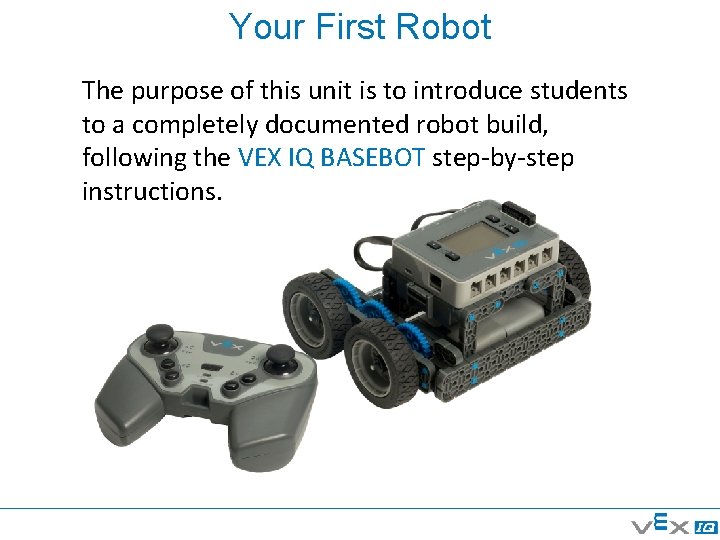 Your First Robot The purpose of this unit is to introduce students to a