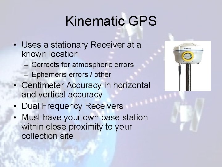 Kinematic GPS • Uses a stationary Receiver at a known location – Corrects for
