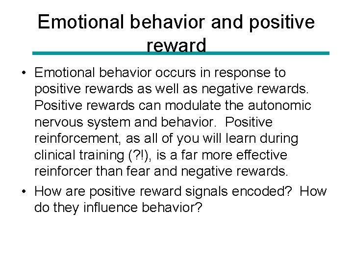 Emotional behavior and positive reward • Emotional behavior occurs in response to positive rewards