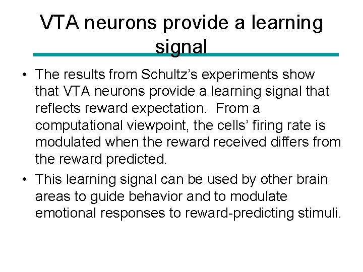 VTA neurons provide a learning signal • The results from Schultz’s experiments show that