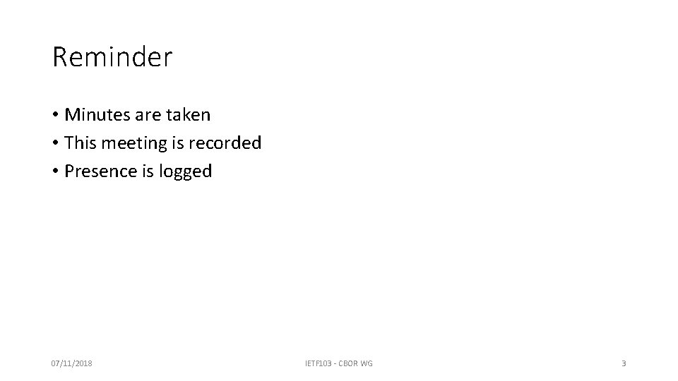 Reminder • Minutes are taken • This meeting is recorded • Presence is logged