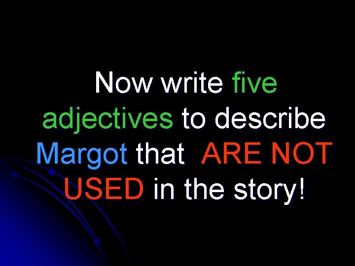 Now write five adjectives to describe Margot that ARE NOT USED in the story!