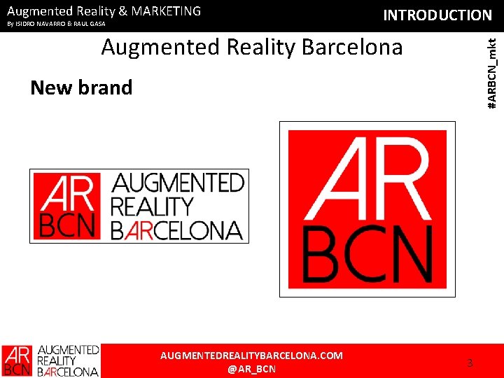 Augmented Reality & MARKETING By ISIDRO NAVARRO & RAUL GASA INTRODUCTION #ARBCN_mkt Augmented Reality