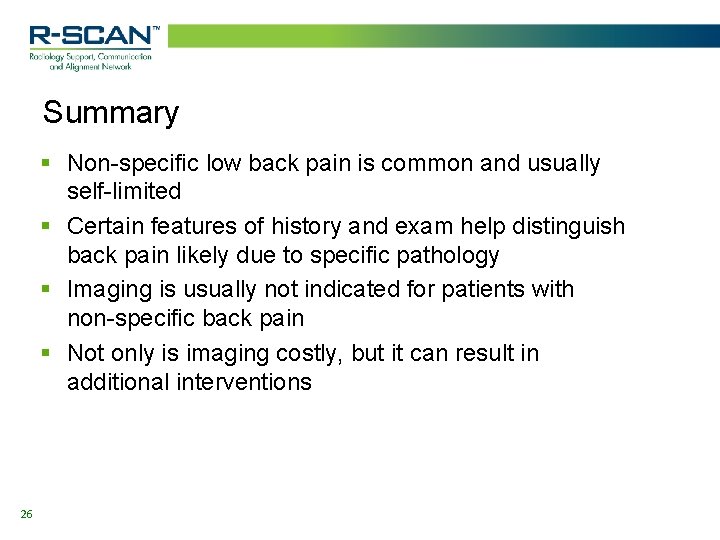 Summary § Non-specific low back pain is common and usually self-limited § Certain features