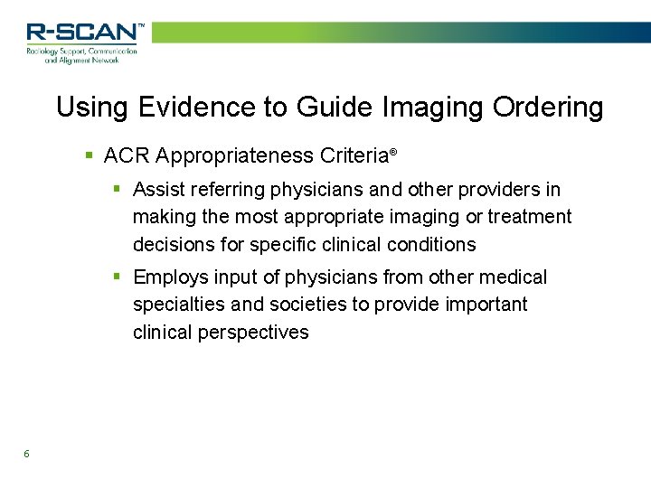 Using Evidence to Guide Imaging Ordering § ACR Appropriateness Criteria® § Assist referring physicians