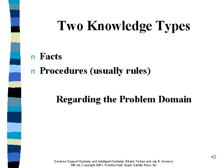 Two Knowledge Types n n Facts Procedures (usually rules) Regarding the Problem Domain 42