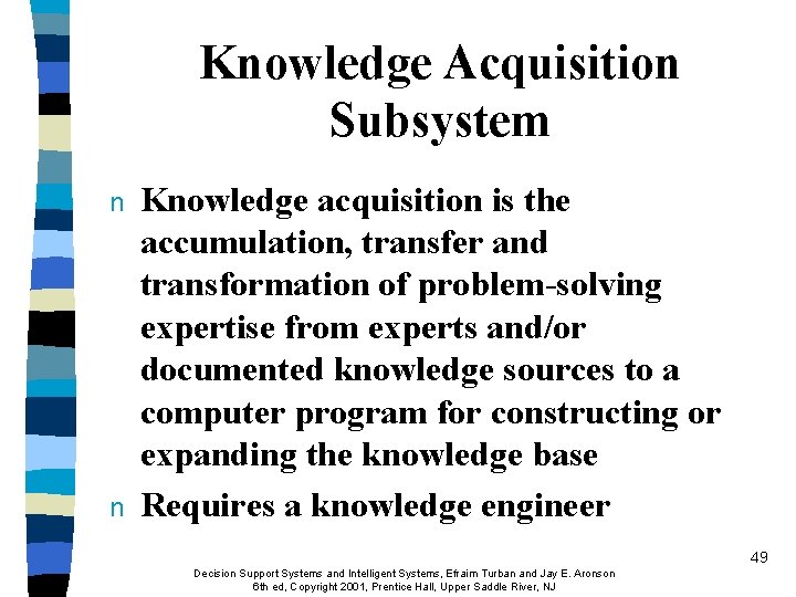 Knowledge Acquisition Subsystem n n Knowledge acquisition is the accumulation, transfer and transformation of