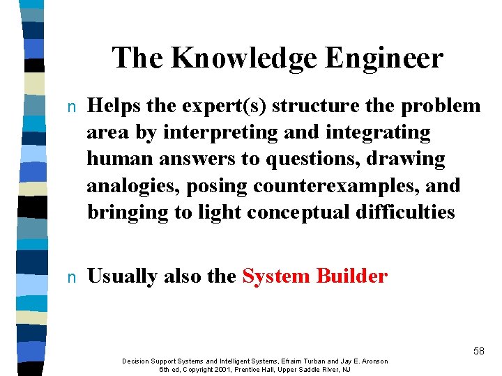 The Knowledge Engineer n Helps the expert(s) structure the problem area by interpreting and