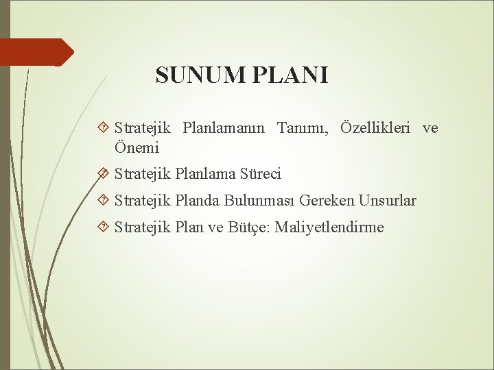 SUNUM PLANI Stratejik Planlamanın Tanımı, Özellikleri ve Önemi Stratejik Planlama Süreci Stratejik Planda Bulunması