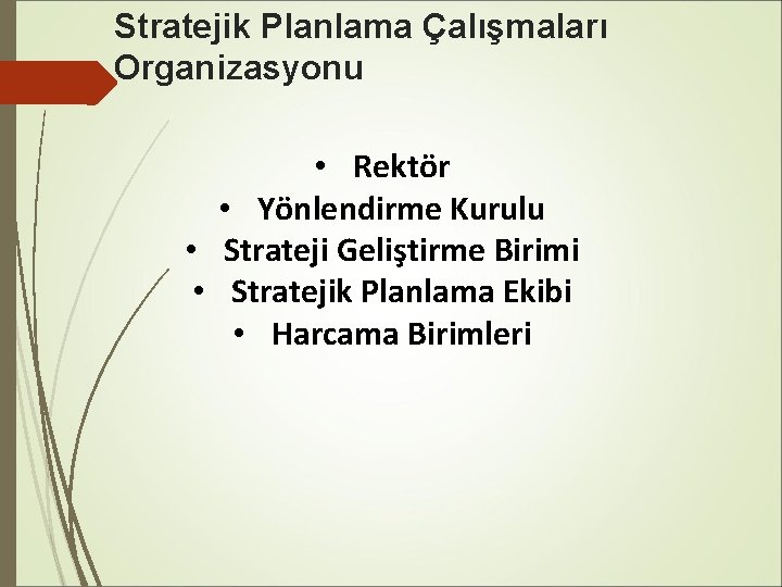 Stratejik Planlama Çalışmaları Organizasyonu • Rektör • Yönlendirme Kurulu • Strateji Geliştirme Birimi •
