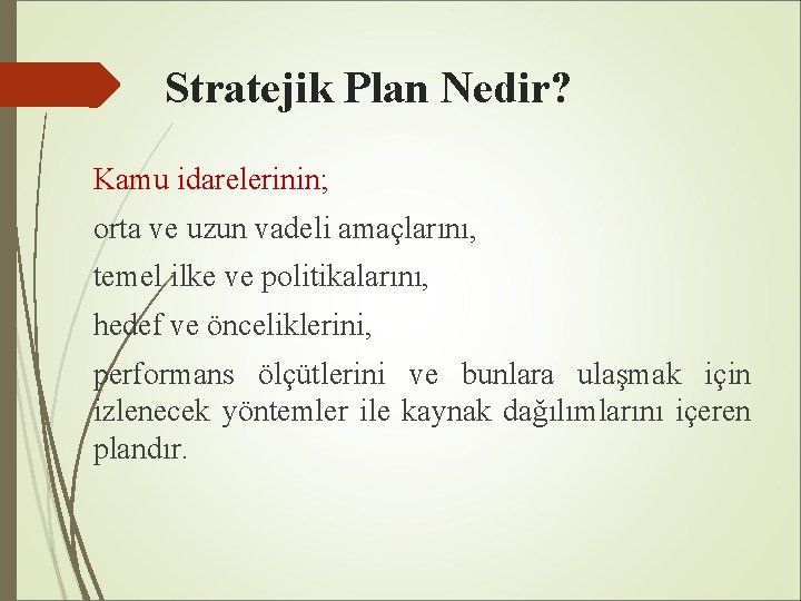 Stratejik Plan Nedir? Kamu idarelerinin; orta ve uzun vadeli amaçlarını, temel ilke ve politikalarını,