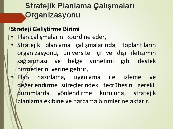 Stratejik Planlama Çalışmaları Organizasyonu Strateji Geliştirme Birimi • Plan çalışmalarını koordine eder, • Stratejik