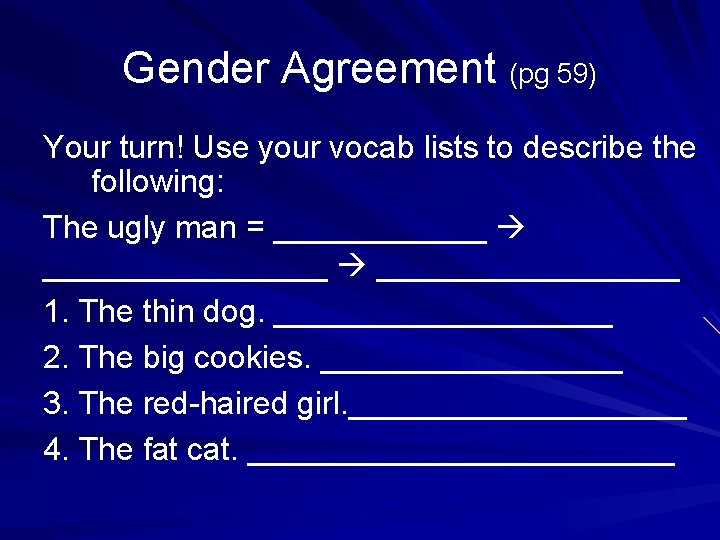 Gender Agreement (pg 59) Your turn! Use your vocab lists to describe the following: