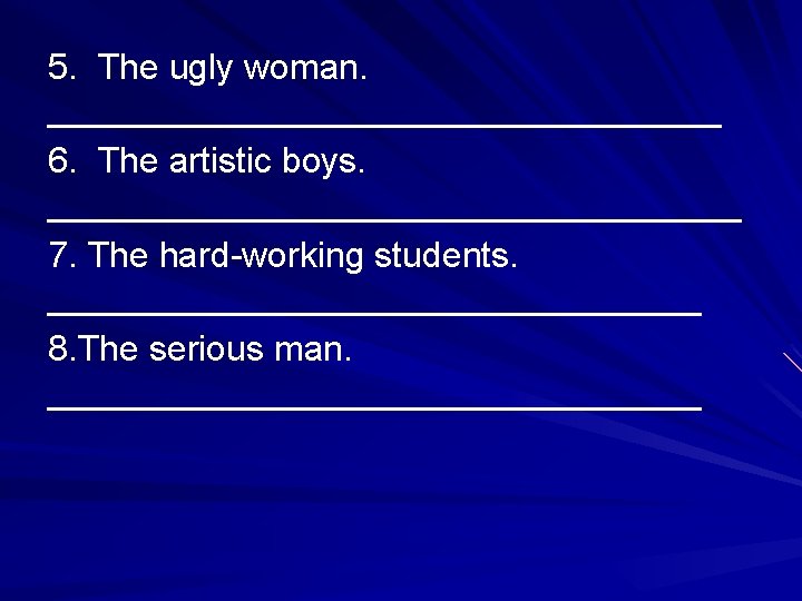 5. The ugly woman. _________________ 6. The artistic boys. __________________ 7. The hard-working students.