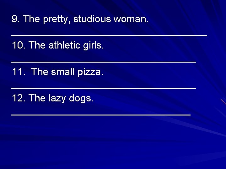 9. The pretty, studious woman. __________________ 10. The athletic girls. _________________ 11. The small