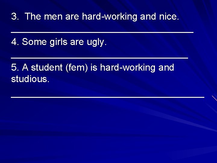 3. The men are hard-working and nice. _________________ 4. Some girls are ugly. _________________