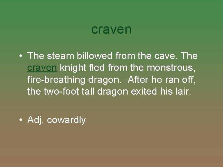 craven • The steam billowed from the cave. The craven knight fled from the