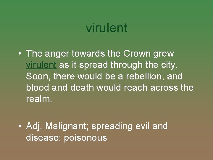virulent • The anger towards the Crown grew virulent as it spread through the