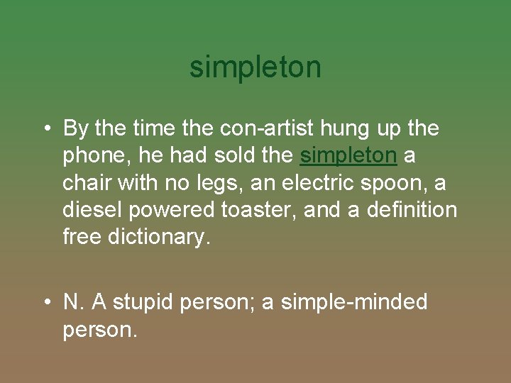 simpleton • By the time the con-artist hung up the phone, he had sold