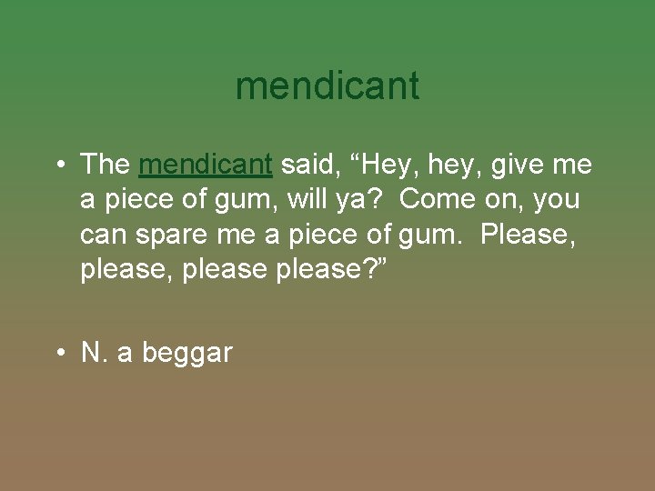 mendicant • The mendicant said, “Hey, hey, give me a piece of gum, will