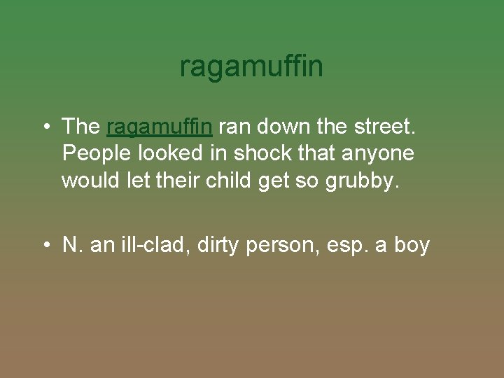 ragamuffin • The ragamuffin ran down the street. People looked in shock that anyone