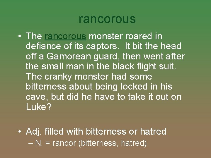 rancorous • The rancorous monster roared in defiance of its captors. It bit the