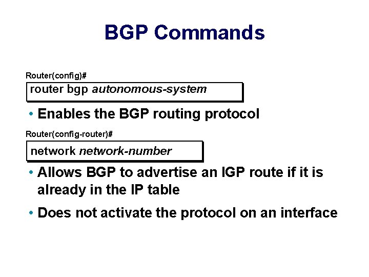 BGP Commands Router(config)# router bgp autonomous-system • Enables the BGP routing protocol Router(config-router)# network-number
