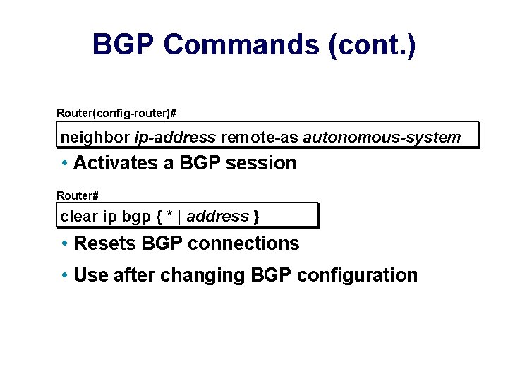 BGP Commands (cont. ) Router(config-router)# neighbor ip-address remote-as autonomous-system • Activates a BGP session