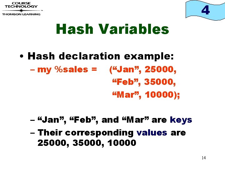 4 Hash Variables • Hash declaration example: – my %sales = (“Jan”, 25000, “Feb”,
